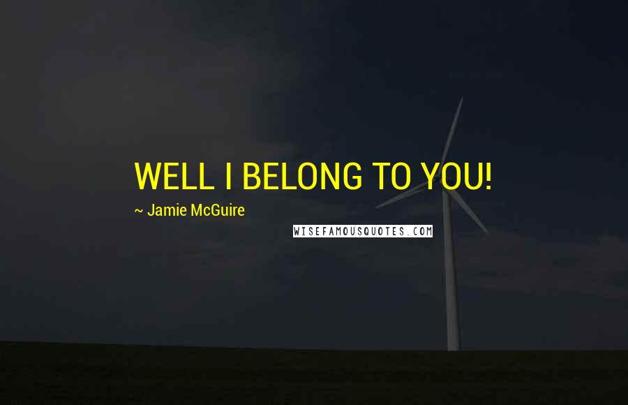 Jamie McGuire Quotes: WELL I BELONG TO YOU!