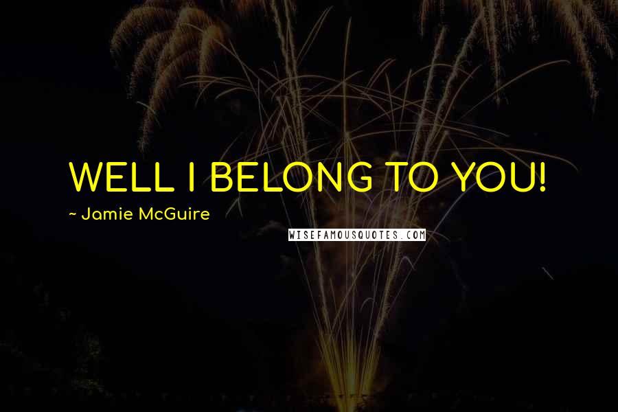 Jamie McGuire Quotes: WELL I BELONG TO YOU!