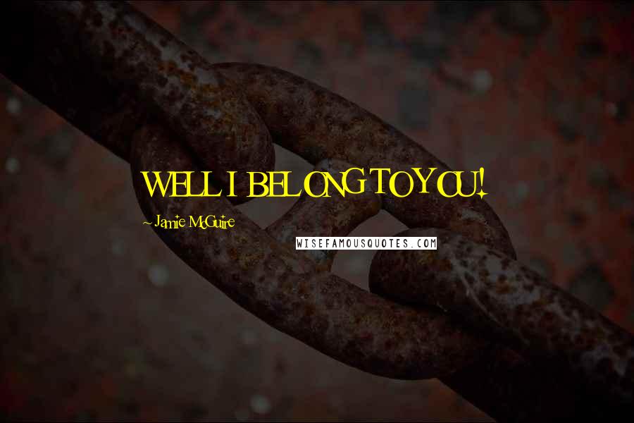 Jamie McGuire Quotes: WELL I BELONG TO YOU!