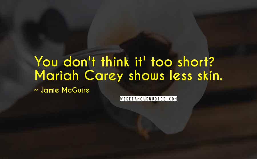 Jamie McGuire Quotes: You don't think it' too short? Mariah Carey shows less skin.