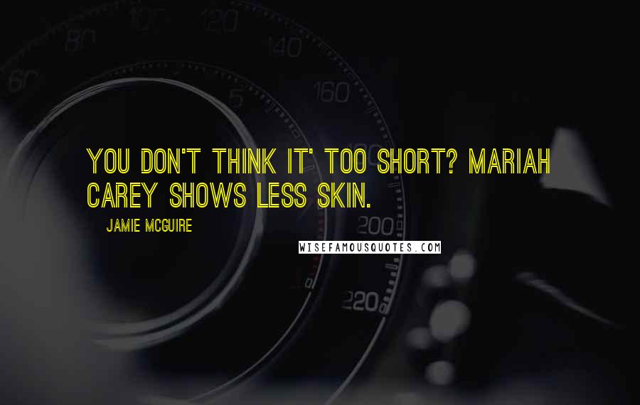Jamie McGuire Quotes: You don't think it' too short? Mariah Carey shows less skin.