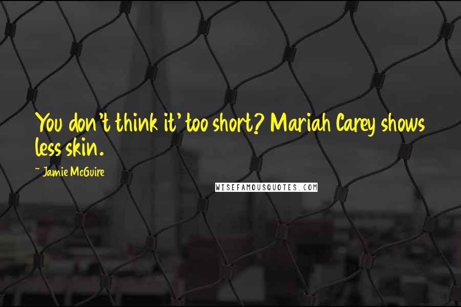 Jamie McGuire Quotes: You don't think it' too short? Mariah Carey shows less skin.