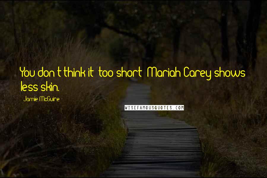 Jamie McGuire Quotes: You don't think it' too short? Mariah Carey shows less skin.