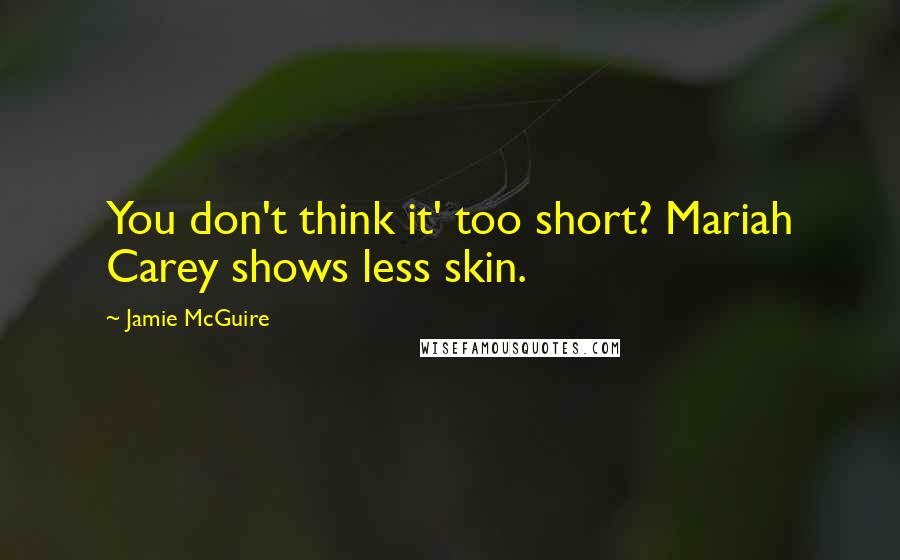 Jamie McGuire Quotes: You don't think it' too short? Mariah Carey shows less skin.