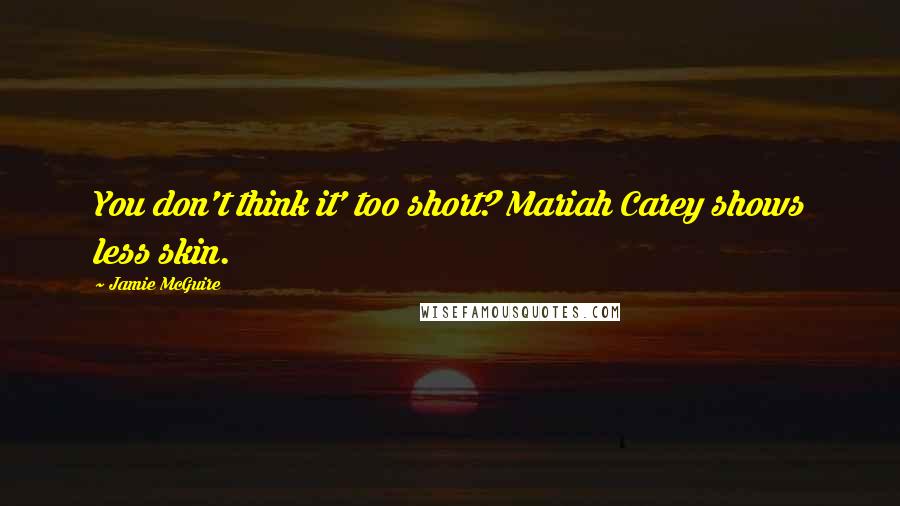 Jamie McGuire Quotes: You don't think it' too short? Mariah Carey shows less skin.