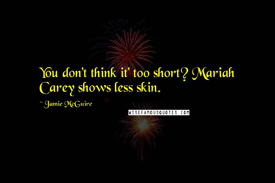 Jamie McGuire Quotes: You don't think it' too short? Mariah Carey shows less skin.