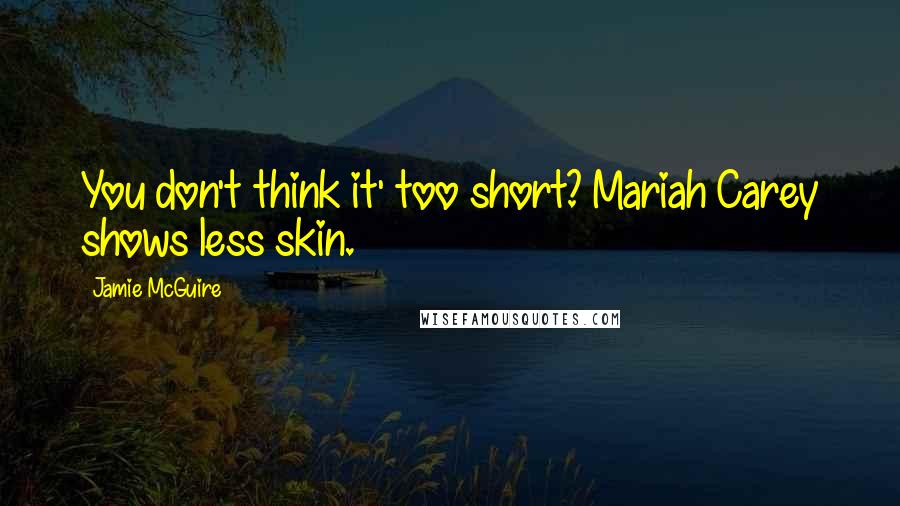 Jamie McGuire Quotes: You don't think it' too short? Mariah Carey shows less skin.