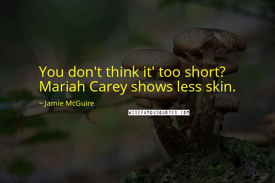 Jamie McGuire Quotes: You don't think it' too short? Mariah Carey shows less skin.