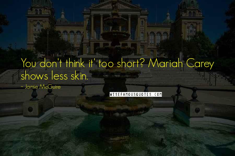 Jamie McGuire Quotes: You don't think it' too short? Mariah Carey shows less skin.