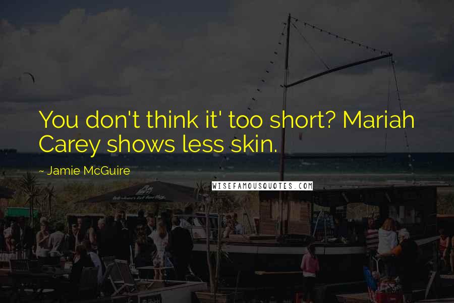 Jamie McGuire Quotes: You don't think it' too short? Mariah Carey shows less skin.