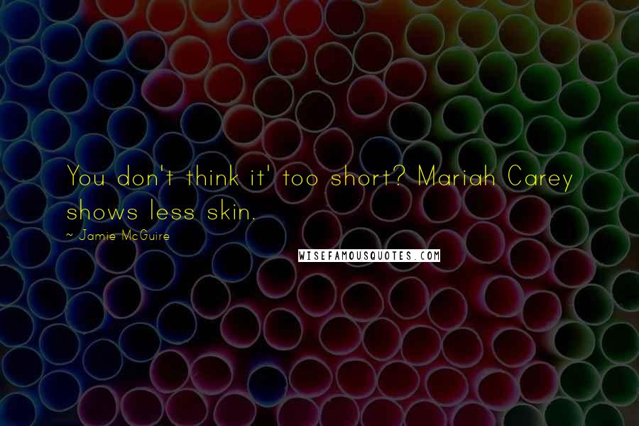 Jamie McGuire Quotes: You don't think it' too short? Mariah Carey shows less skin.