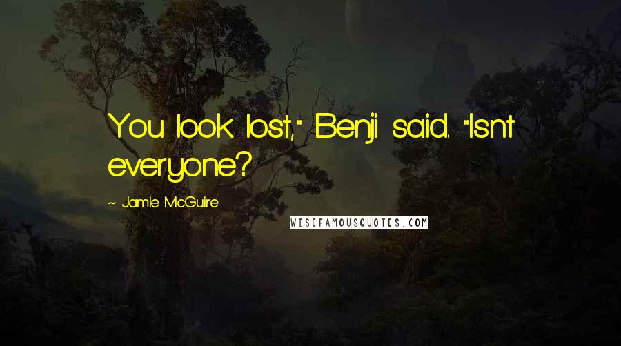 Jamie McGuire Quotes: You look lost," Benji said. "Isn't everyone?