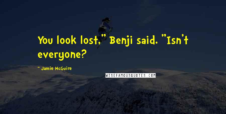 Jamie McGuire Quotes: You look lost," Benji said. "Isn't everyone?