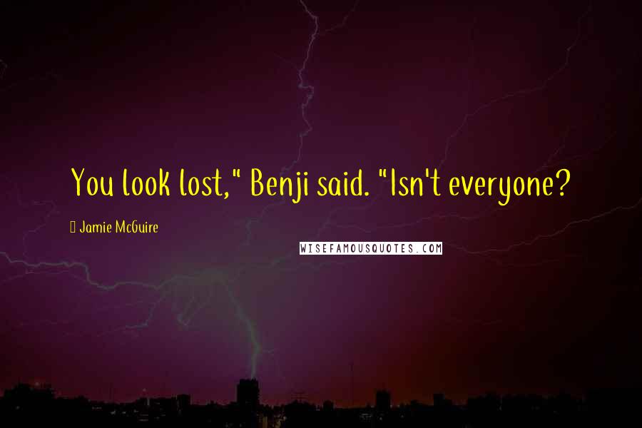 Jamie McGuire Quotes: You look lost," Benji said. "Isn't everyone?