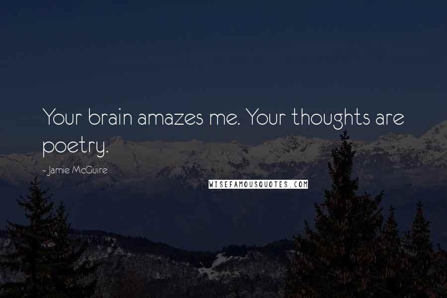 Jamie McGuire Quotes: Your brain amazes me. Your thoughts are poetry.