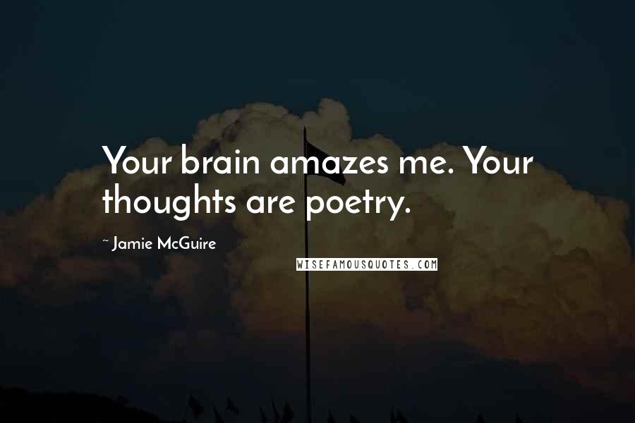 Jamie McGuire Quotes: Your brain amazes me. Your thoughts are poetry.