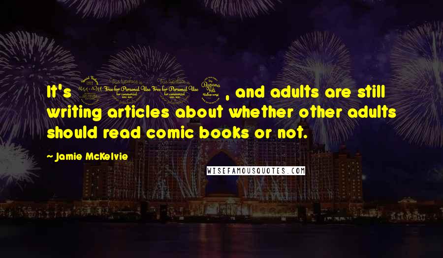 Jamie McKelvie Quotes: It's 2014, and adults are still writing articles about whether other adults should read comic books or not.