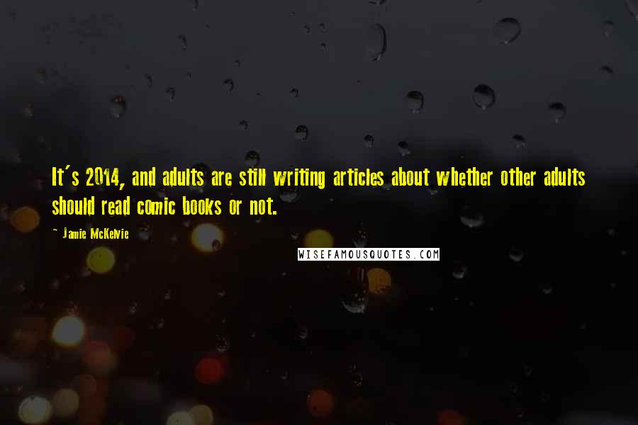 Jamie McKelvie Quotes: It's 2014, and adults are still writing articles about whether other adults should read comic books or not.