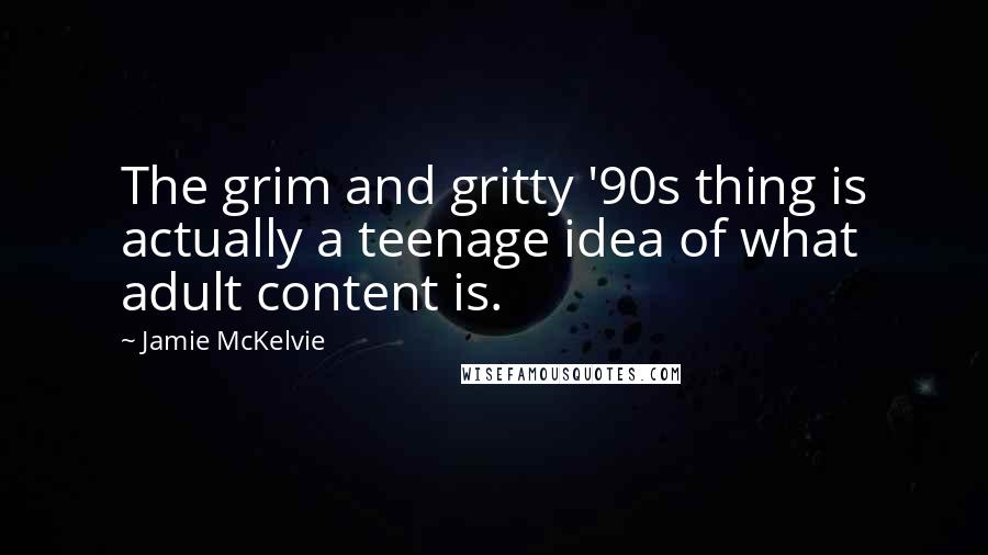 Jamie McKelvie Quotes: The grim and gritty '90s thing is actually a teenage idea of what adult content is.