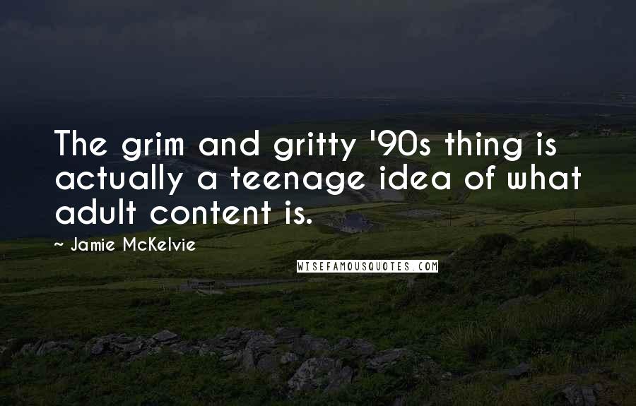 Jamie McKelvie Quotes: The grim and gritty '90s thing is actually a teenage idea of what adult content is.
