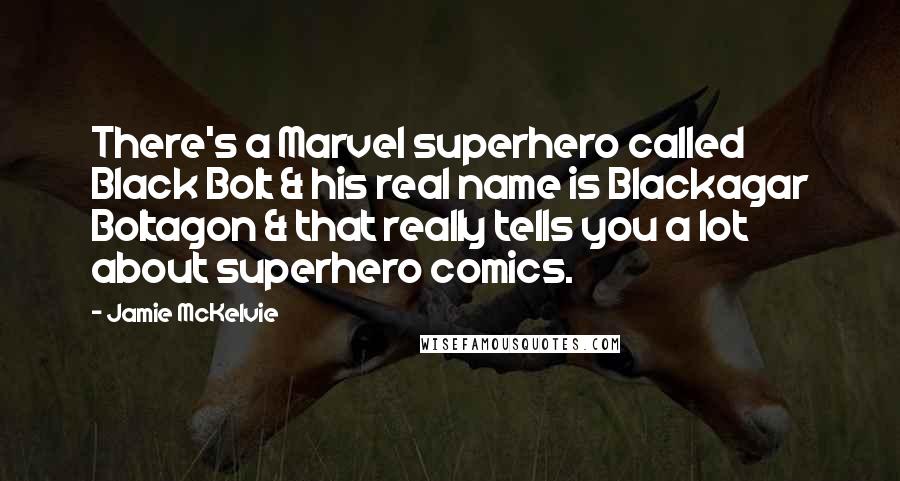 Jamie McKelvie Quotes: There's a Marvel superhero called Black Bolt & his real name is Blackagar Boltagon & that really tells you a lot about superhero comics.