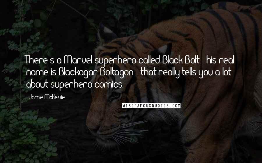 Jamie McKelvie Quotes: There's a Marvel superhero called Black Bolt & his real name is Blackagar Boltagon & that really tells you a lot about superhero comics.