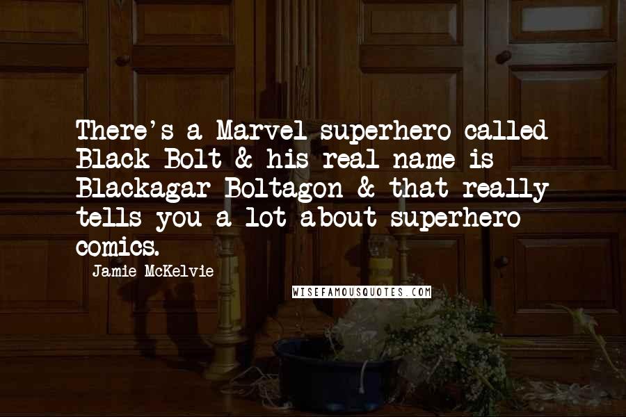 Jamie McKelvie Quotes: There's a Marvel superhero called Black Bolt & his real name is Blackagar Boltagon & that really tells you a lot about superhero comics.