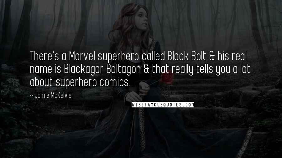 Jamie McKelvie Quotes: There's a Marvel superhero called Black Bolt & his real name is Blackagar Boltagon & that really tells you a lot about superhero comics.