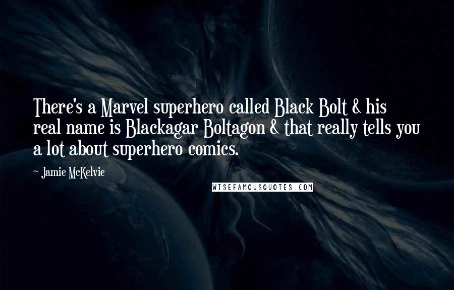 Jamie McKelvie Quotes: There's a Marvel superhero called Black Bolt & his real name is Blackagar Boltagon & that really tells you a lot about superhero comics.