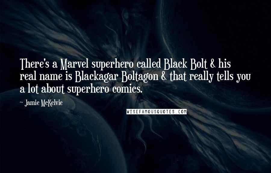 Jamie McKelvie Quotes: There's a Marvel superhero called Black Bolt & his real name is Blackagar Boltagon & that really tells you a lot about superhero comics.