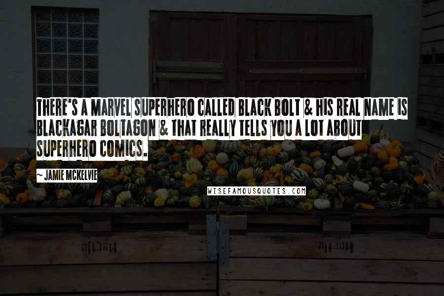 Jamie McKelvie Quotes: There's a Marvel superhero called Black Bolt & his real name is Blackagar Boltagon & that really tells you a lot about superhero comics.