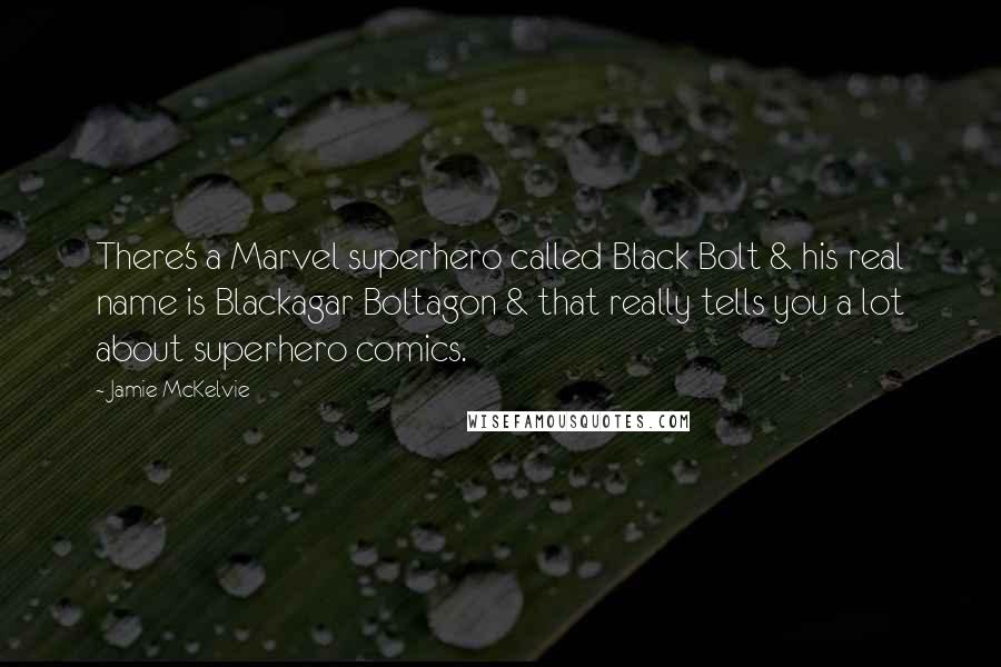 Jamie McKelvie Quotes: There's a Marvel superhero called Black Bolt & his real name is Blackagar Boltagon & that really tells you a lot about superhero comics.