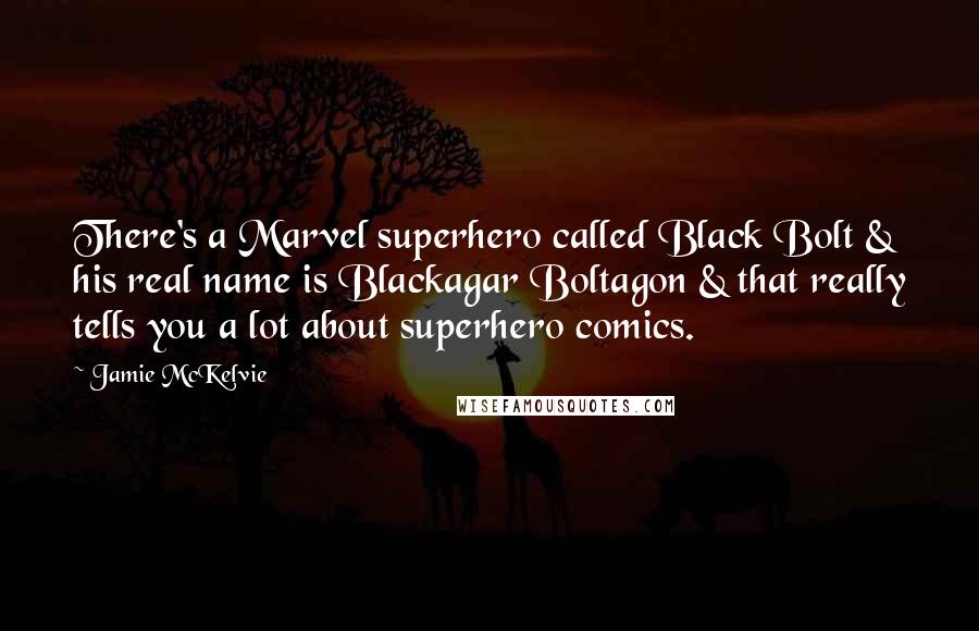 Jamie McKelvie Quotes: There's a Marvel superhero called Black Bolt & his real name is Blackagar Boltagon & that really tells you a lot about superhero comics.