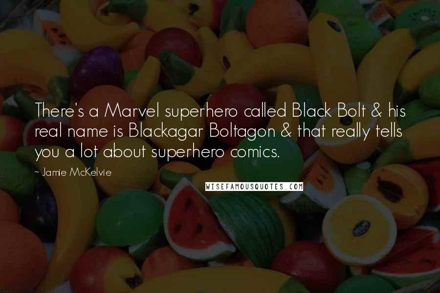 Jamie McKelvie Quotes: There's a Marvel superhero called Black Bolt & his real name is Blackagar Boltagon & that really tells you a lot about superhero comics.