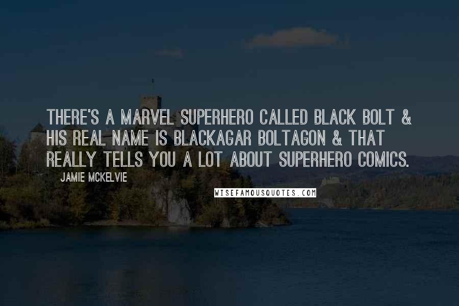 Jamie McKelvie Quotes: There's a Marvel superhero called Black Bolt & his real name is Blackagar Boltagon & that really tells you a lot about superhero comics.