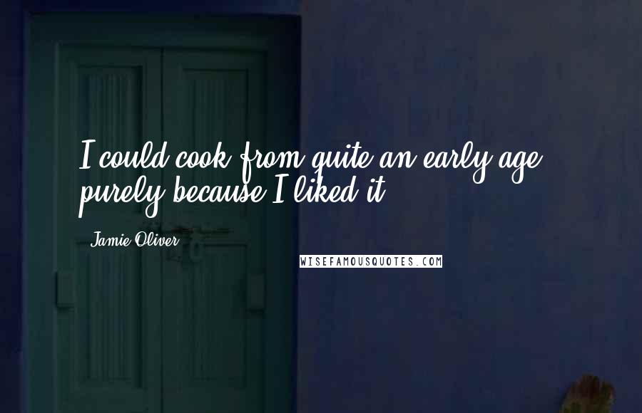 Jamie Oliver Quotes: I could cook from quite an early age - purely because I liked it.