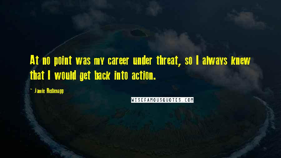 Jamie Redknapp Quotes: At no point was my career under threat, so I always knew that I would get back into action.