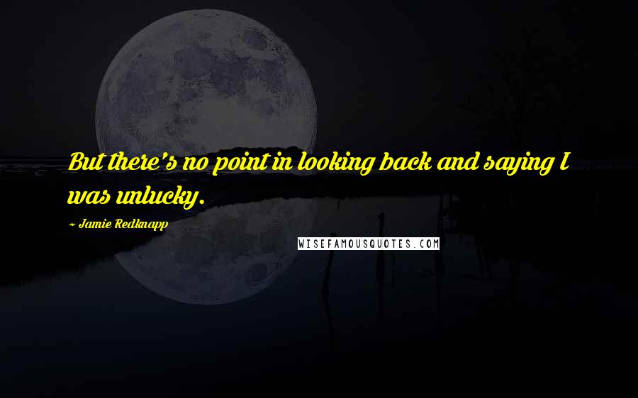 Jamie Redknapp Quotes: But there's no point in looking back and saying I was unlucky.