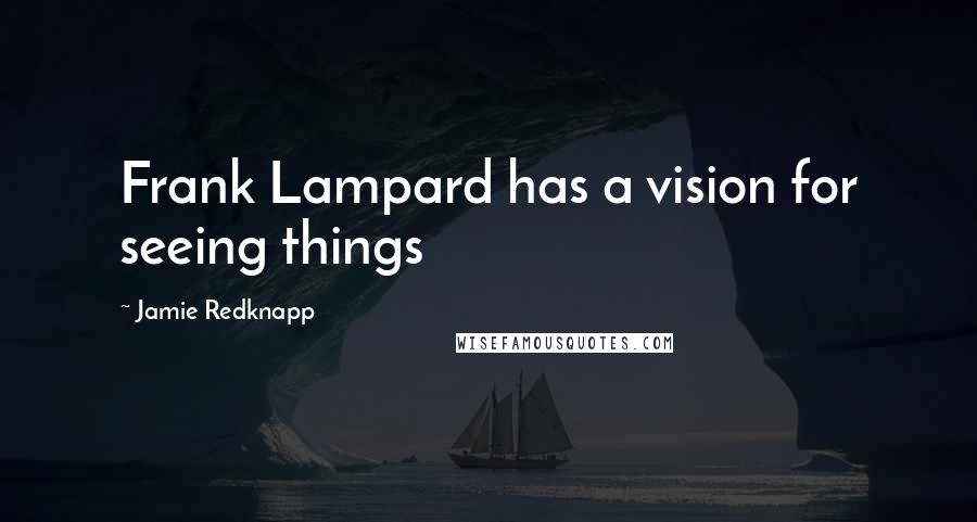 Jamie Redknapp Quotes: Frank Lampard has a vision for seeing things