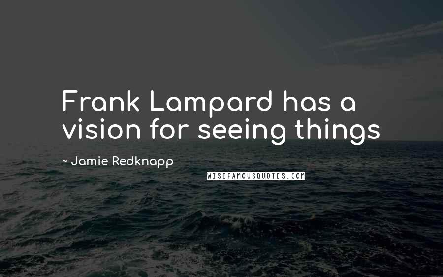 Jamie Redknapp Quotes: Frank Lampard has a vision for seeing things