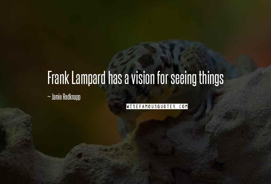 Jamie Redknapp Quotes: Frank Lampard has a vision for seeing things