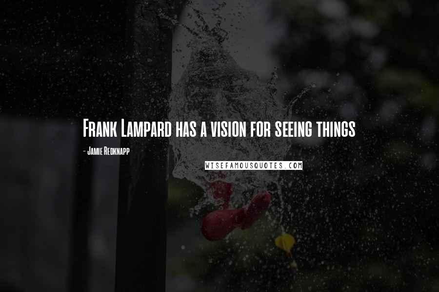 Jamie Redknapp Quotes: Frank Lampard has a vision for seeing things