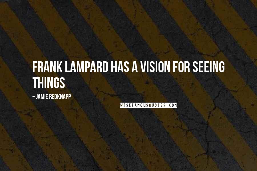 Jamie Redknapp Quotes: Frank Lampard has a vision for seeing things