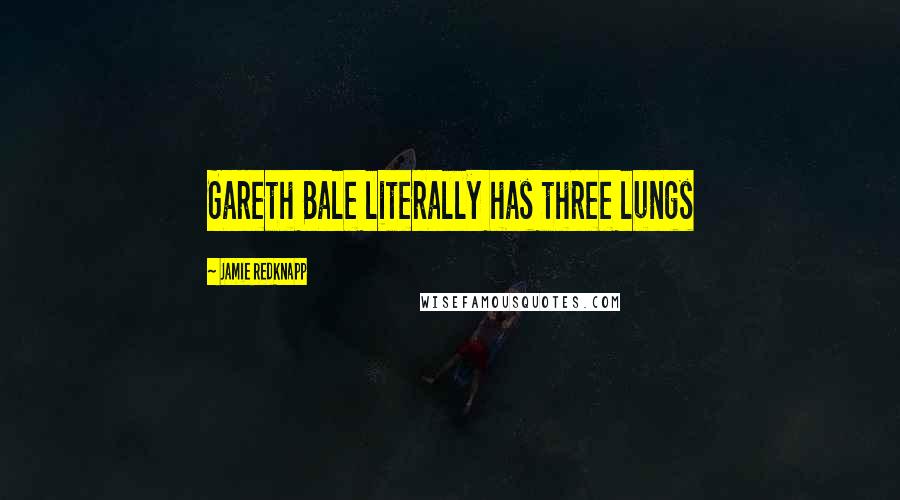 Jamie Redknapp Quotes: Gareth Bale literally has three lungs