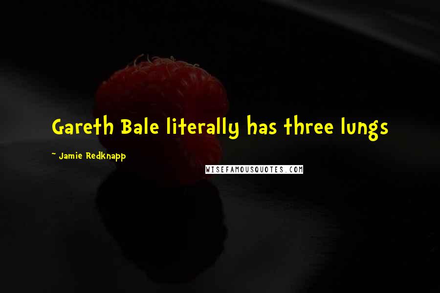 Jamie Redknapp Quotes: Gareth Bale literally has three lungs