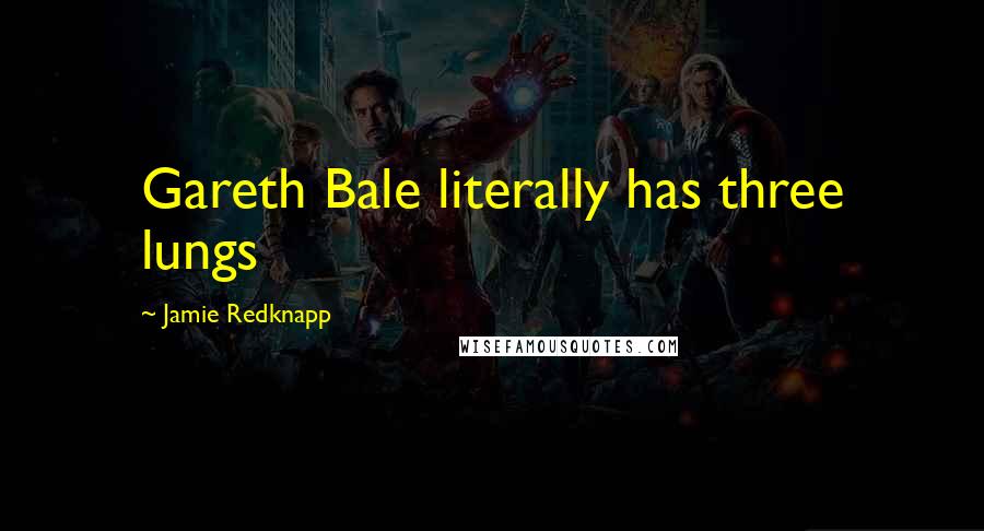 Jamie Redknapp Quotes: Gareth Bale literally has three lungs