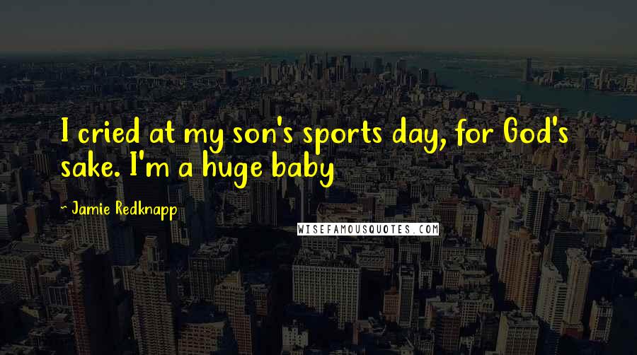 Jamie Redknapp Quotes: I cried at my son's sports day, for God's  sake. I'm a huge baby