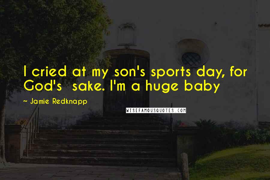 Jamie Redknapp Quotes: I cried at my son's sports day, for God's  sake. I'm a huge baby