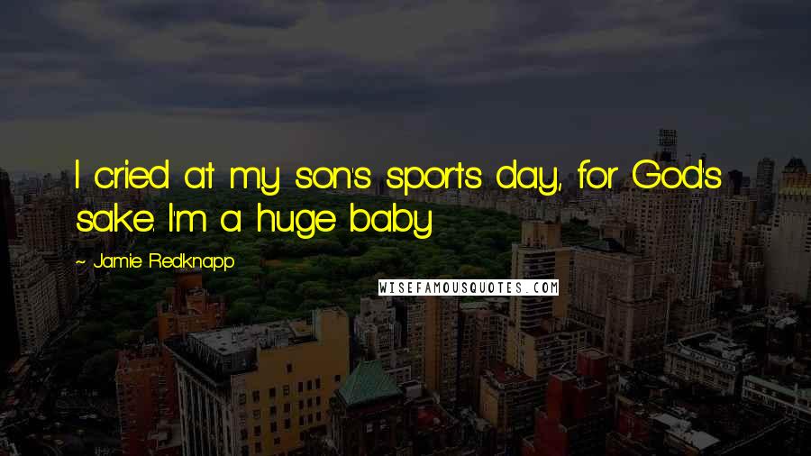 Jamie Redknapp Quotes: I cried at my son's sports day, for God's  sake. I'm a huge baby