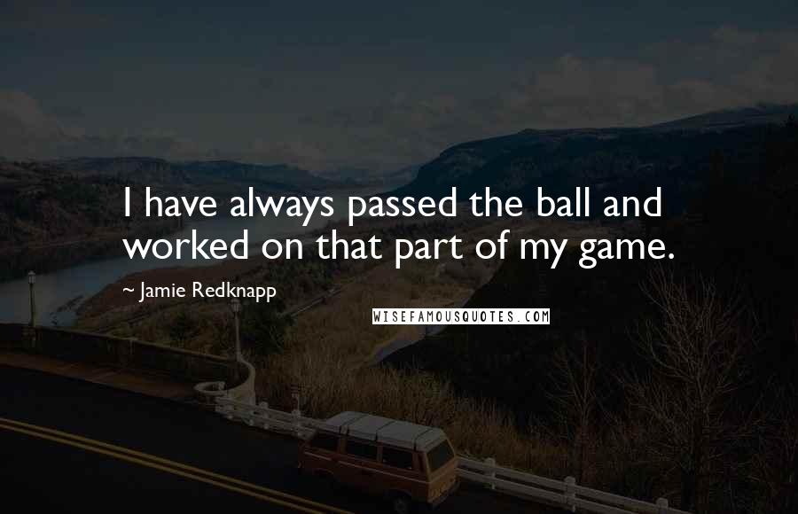 Jamie Redknapp Quotes: I have always passed the ball and worked on that part of my game.